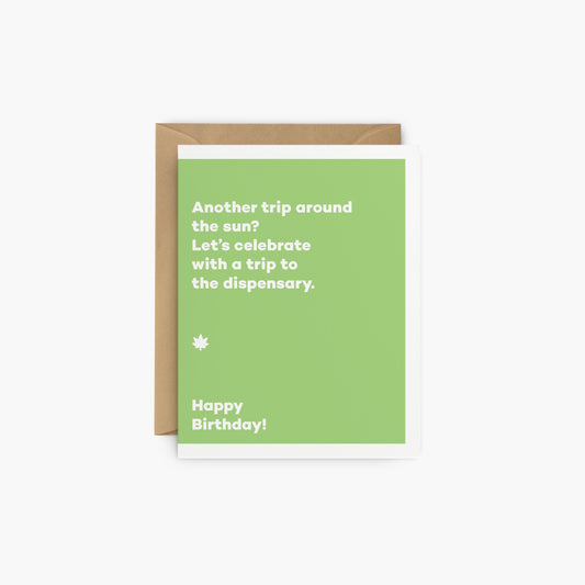 Another trip around the sun? Let’s celebrate with a trip to the dispensary. - Birthday card