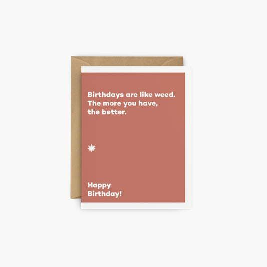 Birthdays are like weed. The more you have, the better. - Birthday card