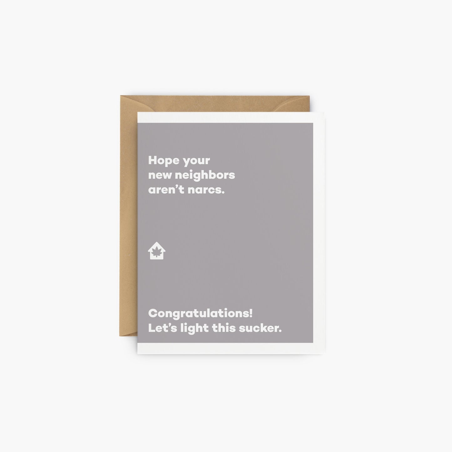 Hope your new neighbors aren’t narcs. - Housewarming greeting card