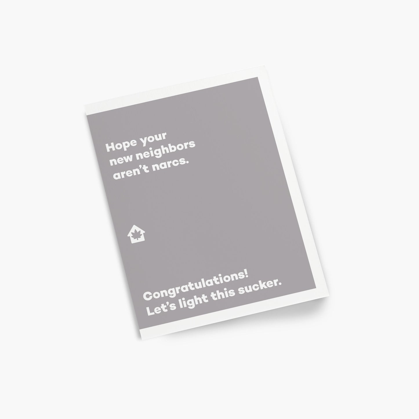 Hope your new neighbors aren’t narcs. - Housewarming greeting card